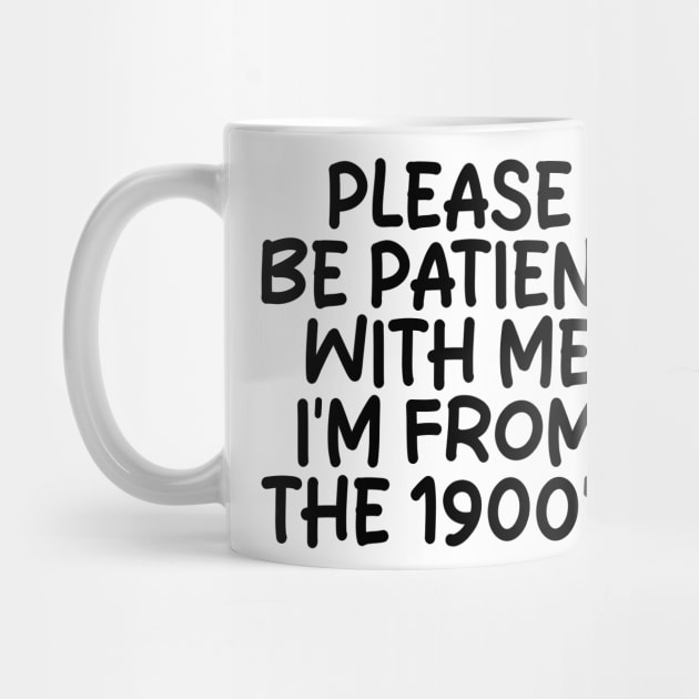 PLEASE BE PATIENT WITH ME I'M FROM THE 1900S by mdr design